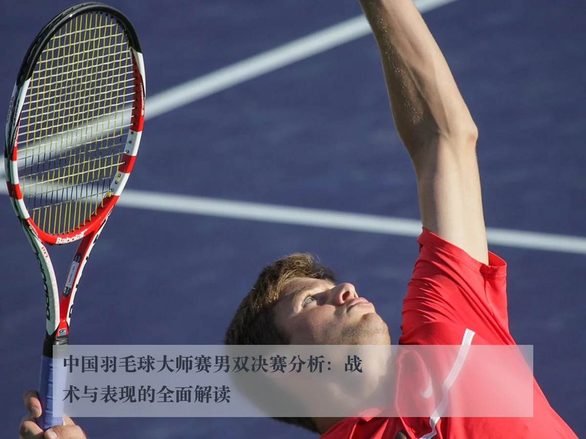 中国羽毛球大师赛男双决赛分析：战术与表现的全面解读